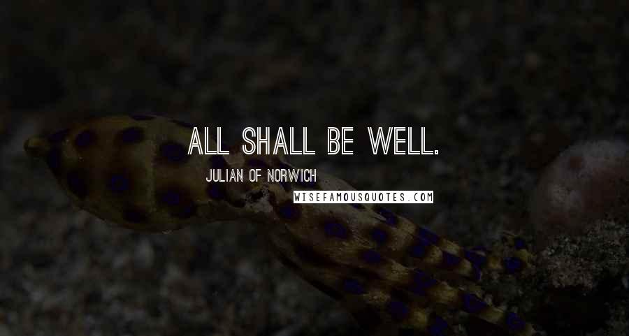 Julian Of Norwich quotes: All shall be well.