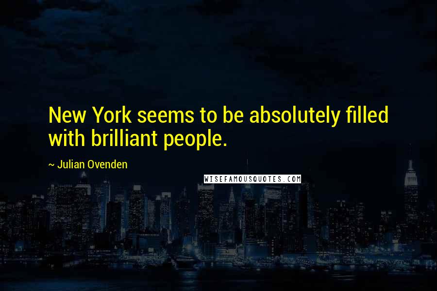 Julian Ovenden quotes: New York seems to be absolutely filled with brilliant people.