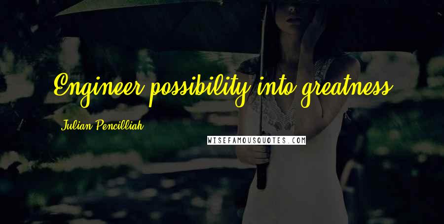 Julian Pencilliah quotes: Engineer possibility into greatness