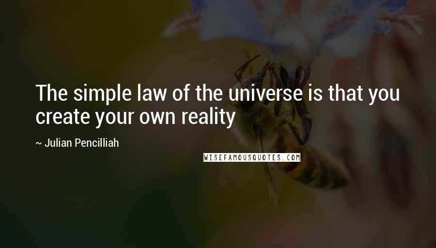 Julian Pencilliah quotes: The simple law of the universe is that you create your own reality