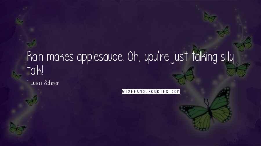 Julian Scheer quotes: Rain makes applesauce. Oh, you're just talking silly talk!
