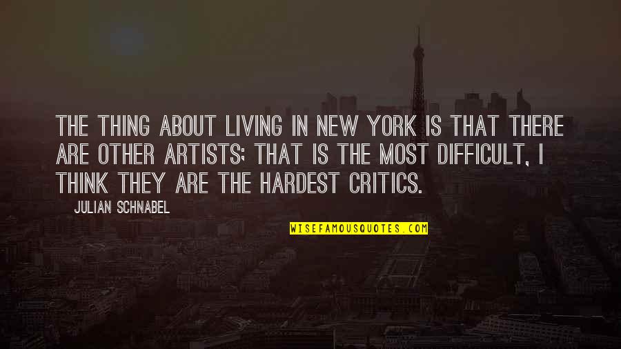 Julian Schnabel Quotes By Julian Schnabel: The thing about living in New York is