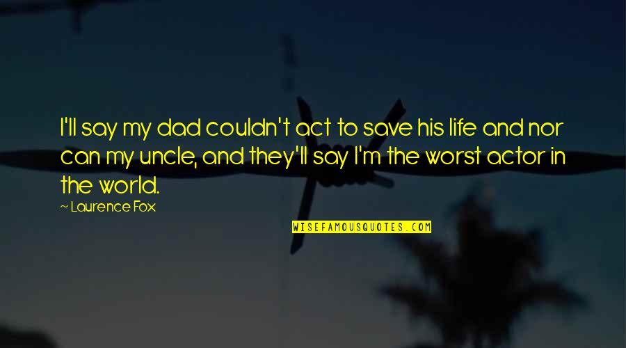 Julian The Arcana Quotes By Laurence Fox: I'll say my dad couldn't act to save Julian The Arcana Quotes By Laurence Fox: I'll say my dad couldn't act to save
