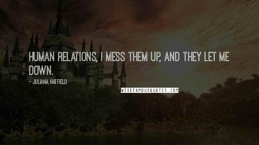 Juliana Hatfield quotes: Human relations, I mess them up, and they let me down.