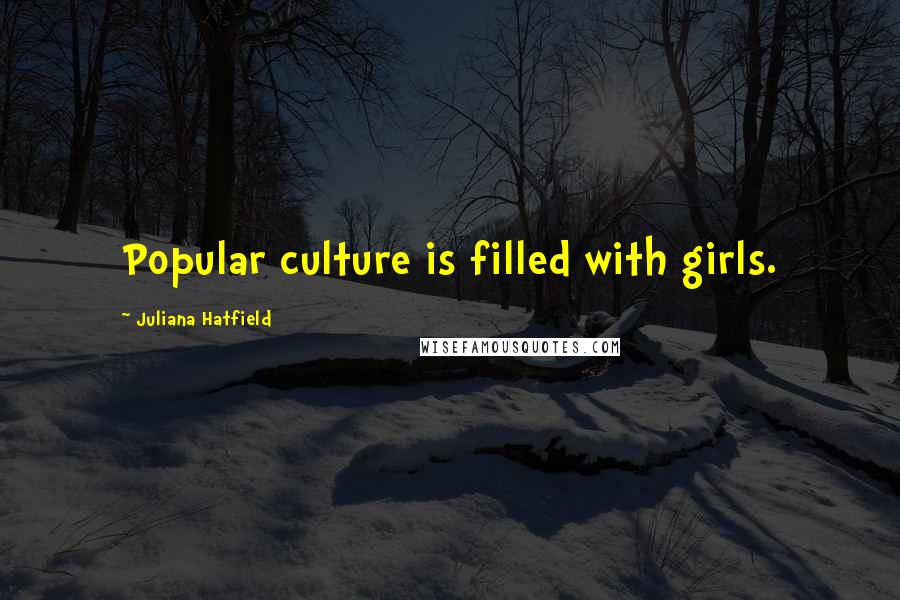 Juliana Hatfield quotes: Popular culture is filled with girls.