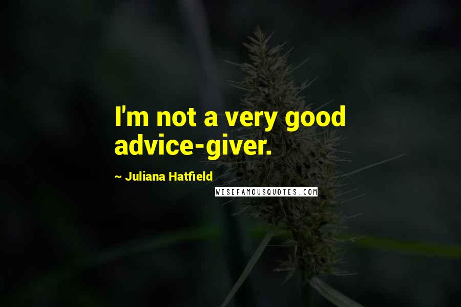Juliana Hatfield quotes: I'm not a very good advice-giver.