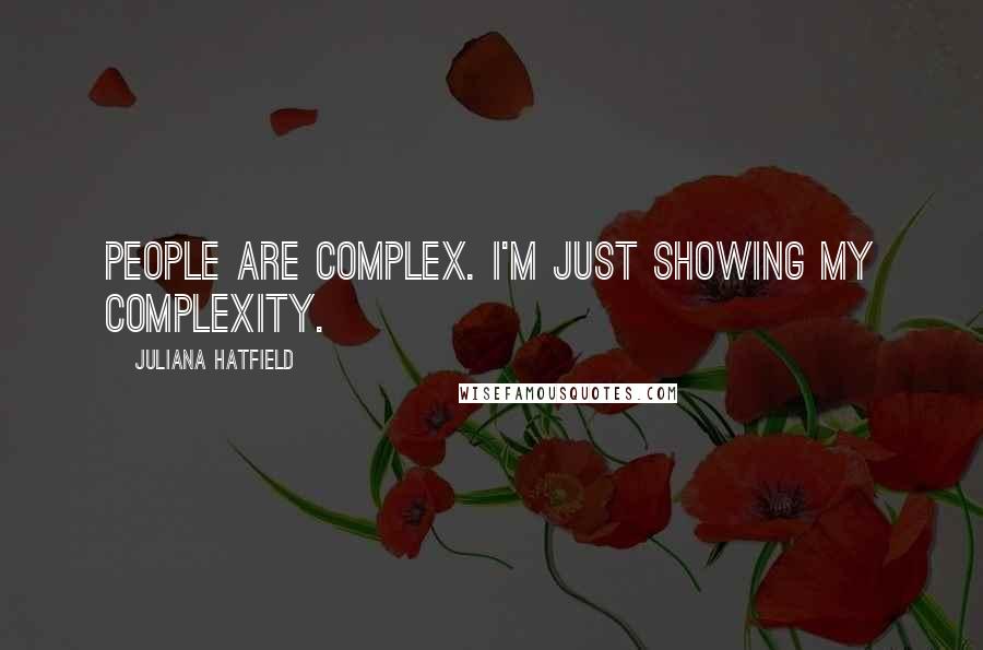 Juliana Hatfield quotes: People are complex. I'm just showing my complexity.