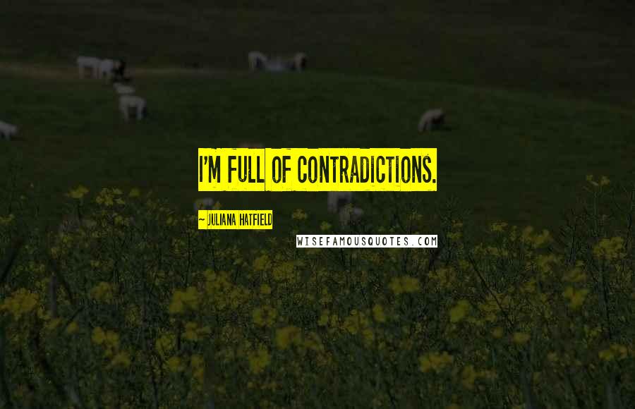Juliana Hatfield quotes: I'm full of contradictions.