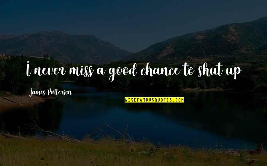 Julianas Golden Buzzer Quotes By James Patterson: I never miss a good chance to shut