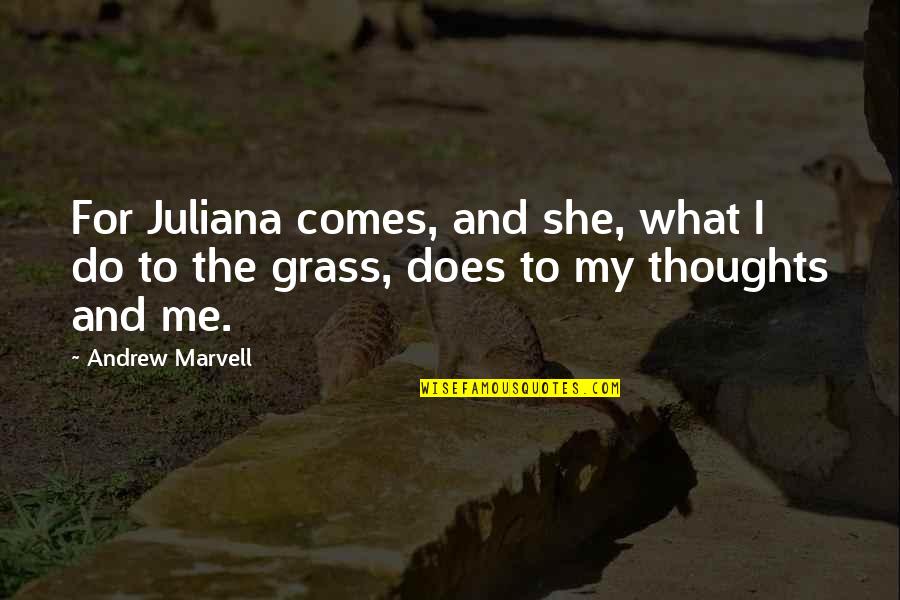 Juliana's Quotes By Andrew Marvell: For Juliana comes, and she, what I do