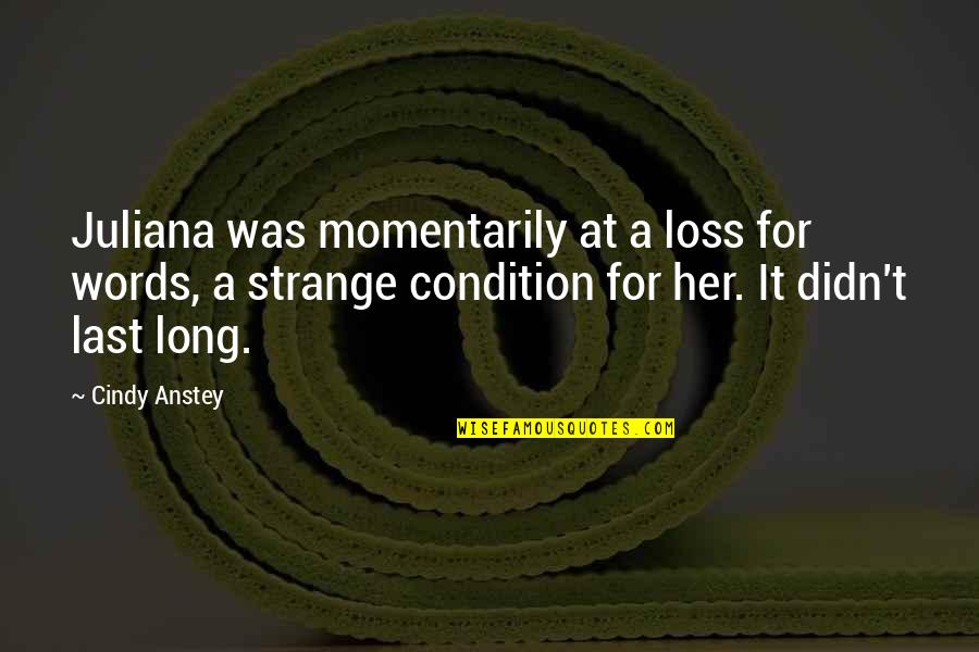 Juliana's Quotes By Cindy Anstey: Juliana was momentarily at a loss for words,