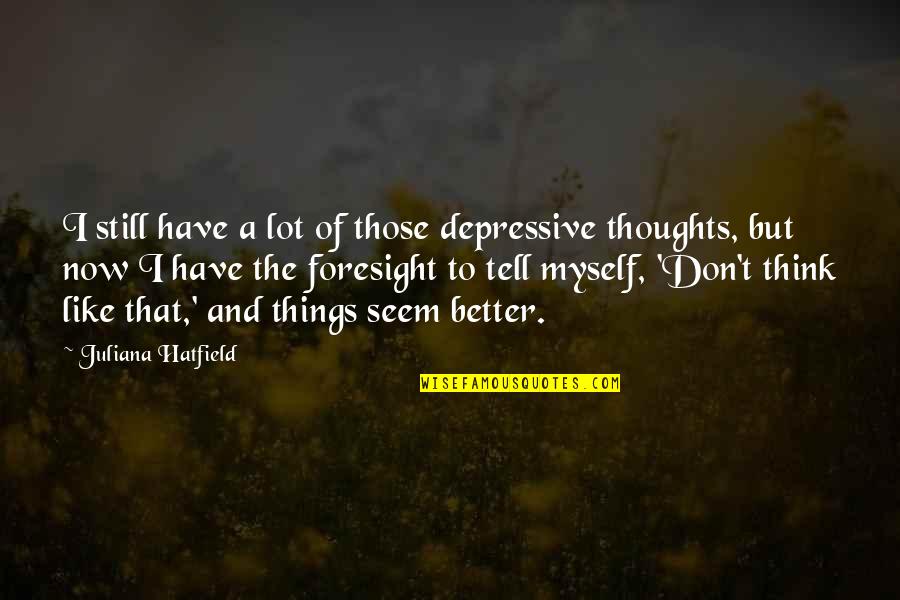 Juliana's Quotes By Juliana Hatfield: I still have a lot of those depressive