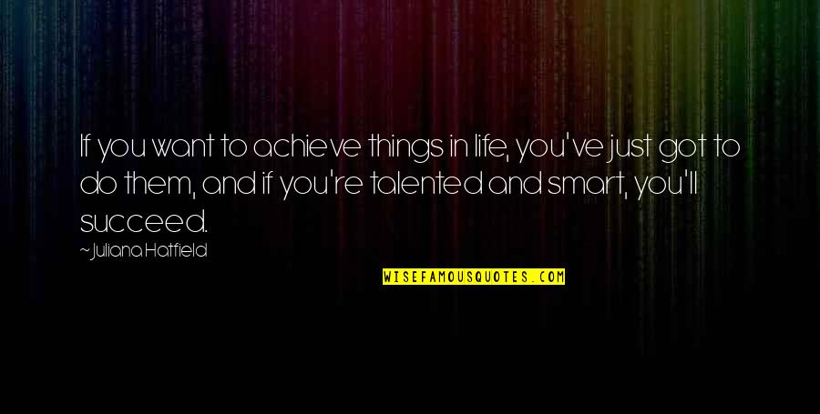 Juliana's Quotes By Juliana Hatfield: If you want to achieve things in life,