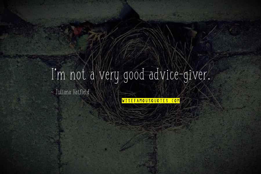 Juliana's Quotes By Juliana Hatfield: I'm not a very good advice-giver.