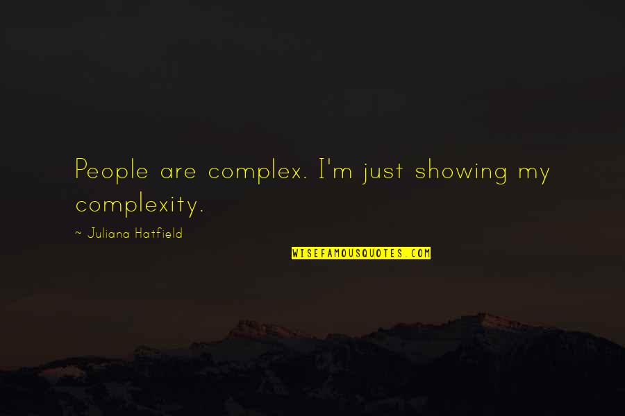 Juliana's Quotes By Juliana Hatfield: People are complex. I'm just showing my complexity.