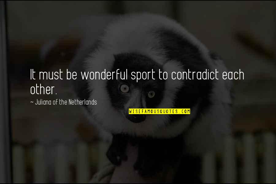 Juliana's Quotes By Juliana Of The Netherlands: It must be wonderful sport to contradict each