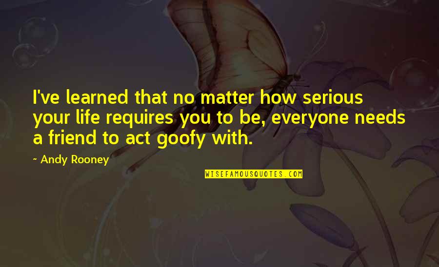 Julianaschool Quotes By Andy Rooney: I've learned that no matter how serious your Julianaschool Quotes By Andy Rooney: I've learned that no matter how serious your