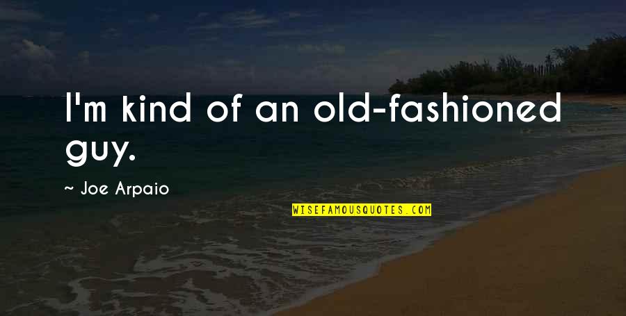 Julianaschool Quotes By Joe Arpaio: I'm kind of an old-fashioned guy. Julianaschool Quotes By Joe Arpaio: I'm kind of an old-fashioned guy.