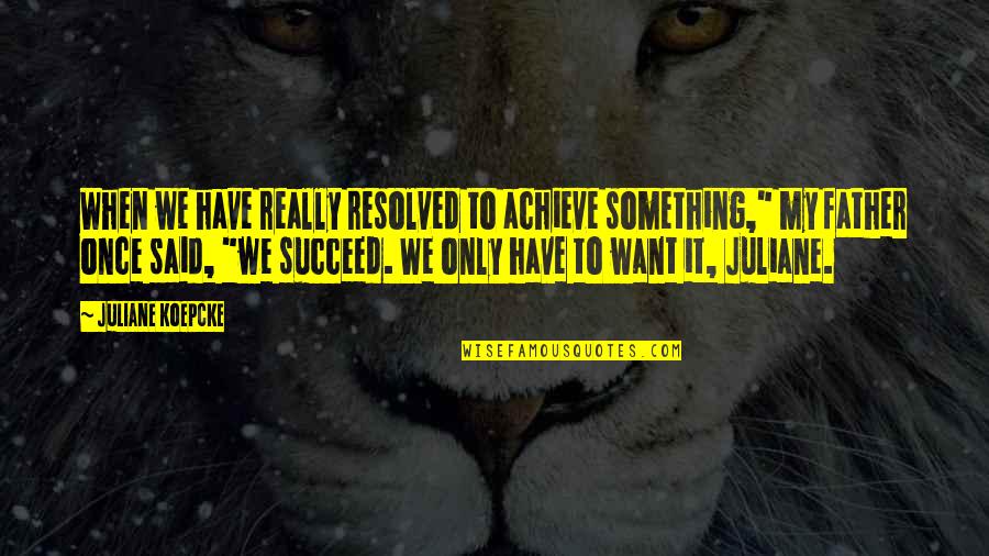 Juliane Quotes By Juliane Koepcke: When we have really resolved to achieve something,"