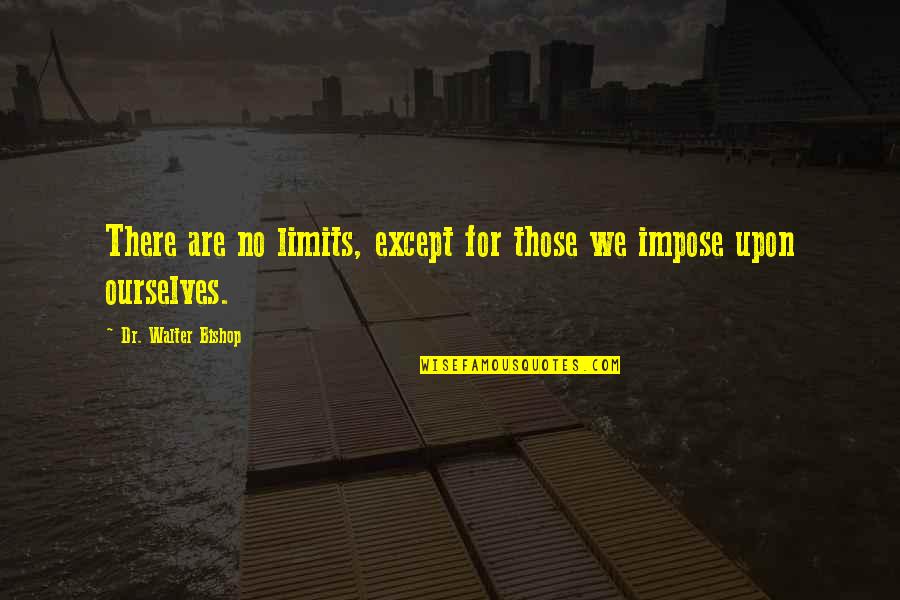 Juliane Werding Quotes By Dr. Walter Bishop: There are no limits, except for those we Juliane Werding Quotes By Dr. Walter Bishop: There are no limits, except for those we