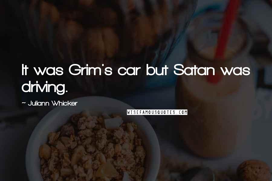 Juliann Whicker quotes: It was Grim's car but Satan was driving.