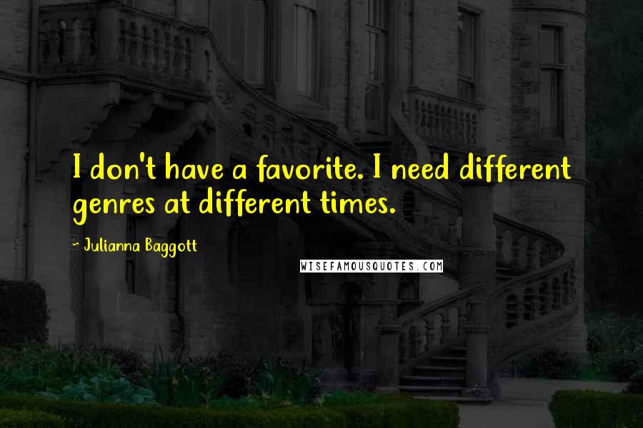 Julianna Baggott quotes: I don't have a favorite. I need different genres at different times.
