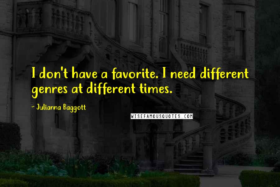 Julianna Baggott quotes: I don't have a favorite. I need different genres at different times.