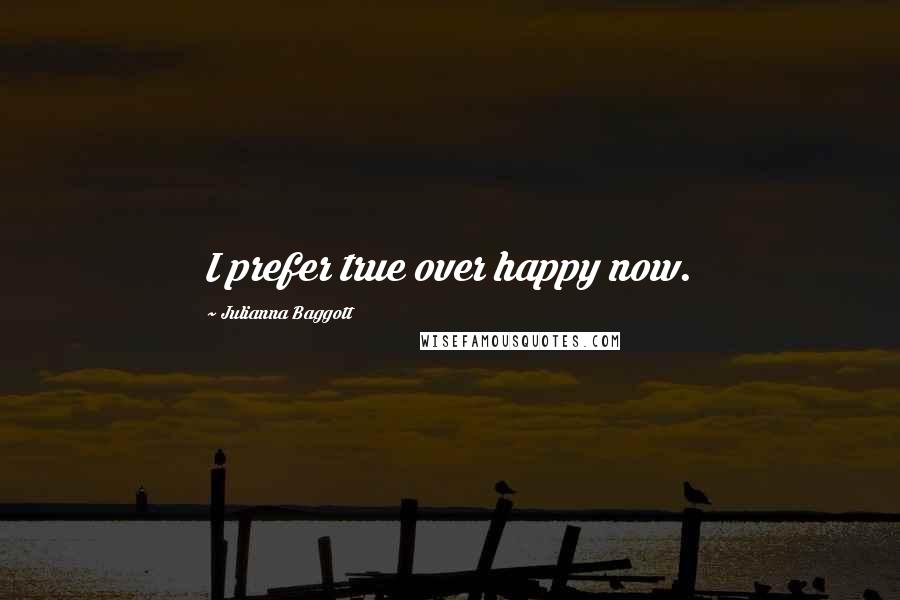 Julianna Baggott quotes: I prefer true over happy now.