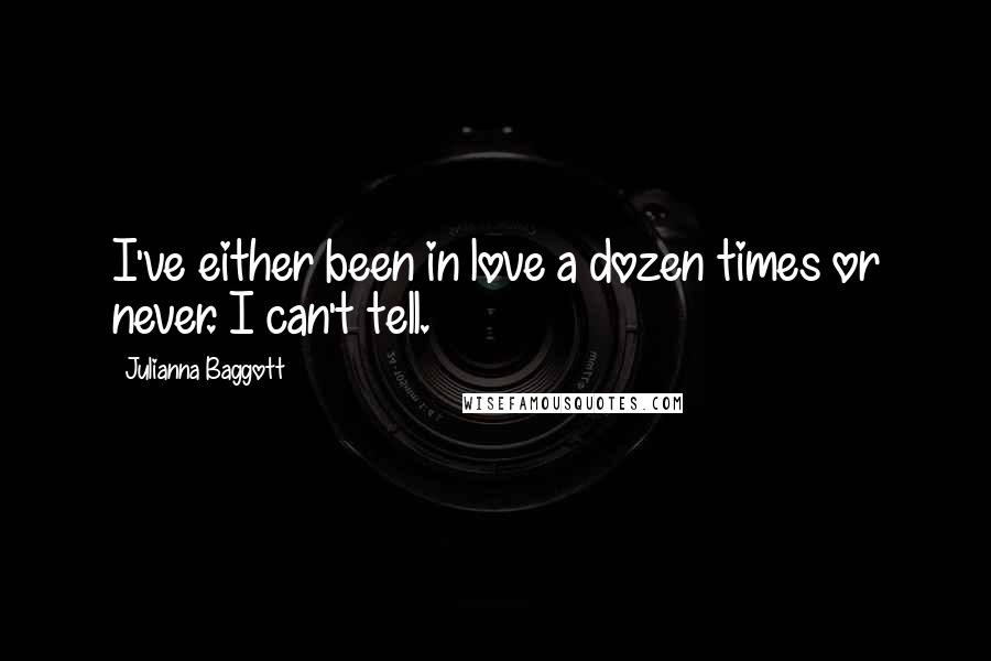 Julianna Baggott quotes: I've either been in love a dozen times or never. I can't tell.