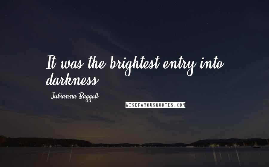 Julianna Baggott quotes: It was the brightest entry into darkness.