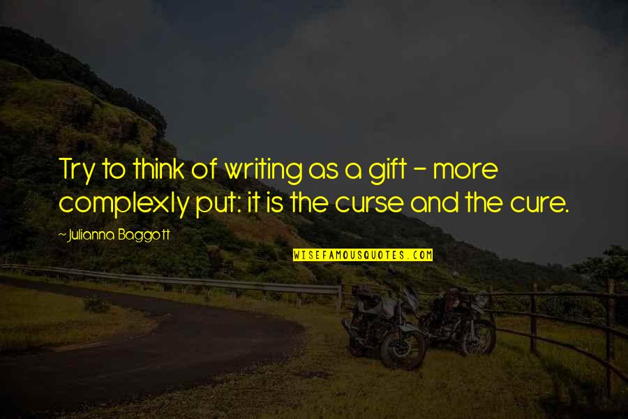 Julianna Baggott Quotes By Julianna Baggott: Try to think of writing as a gift