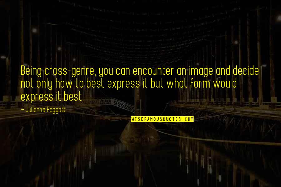 Julianna Baggott Quotes By Julianna Baggott: Being cross-genre, you can encounter an image and