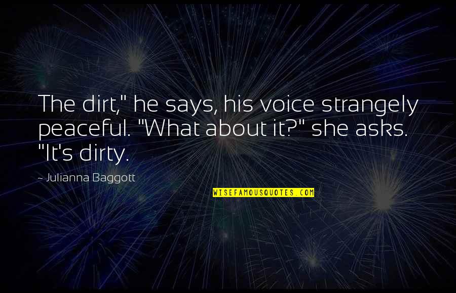 Julianna Baggott Quotes By Julianna Baggott: The dirt," he says, his voice strangely peaceful.