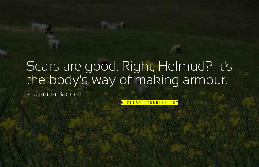 Julianna Baggott Quotes By Julianna Baggott: Scars are good. Right, Helmud? It's the body's