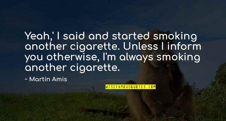 Julianna Baker Quotes By Martin Amis: Yeah,' I said and started smoking another cigarette.