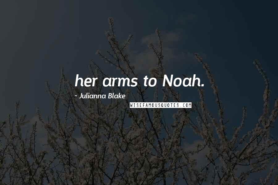 Julianna Blake quotes: her arms to Noah.