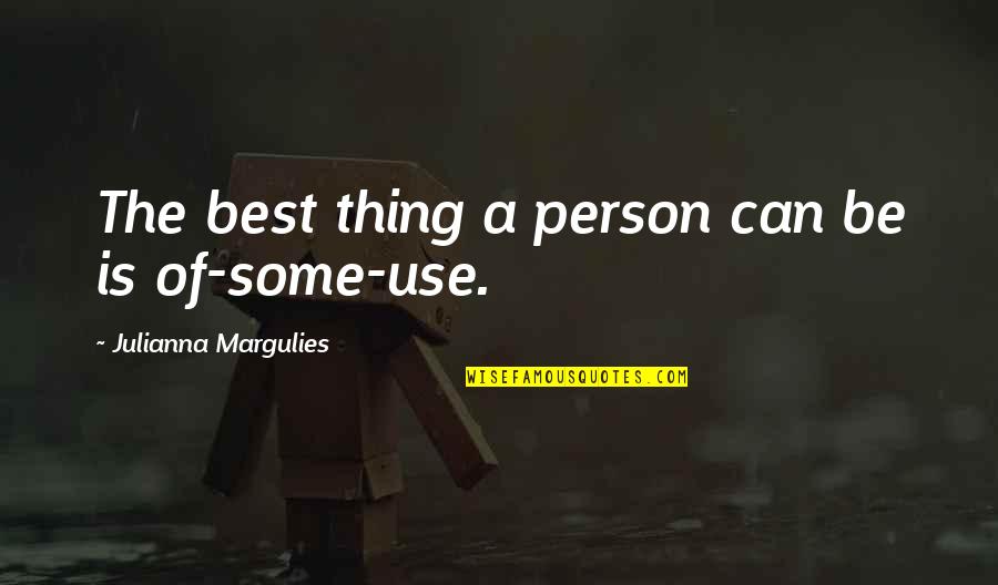 Julianna Margulies Quotes By Julianna Margulies: The best thing a person can be is