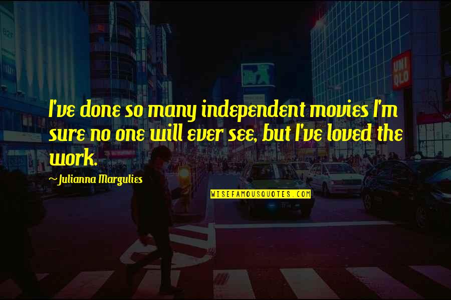 Julianna Margulies Quotes By Julianna Margulies: I've done so many independent movies I'm sure