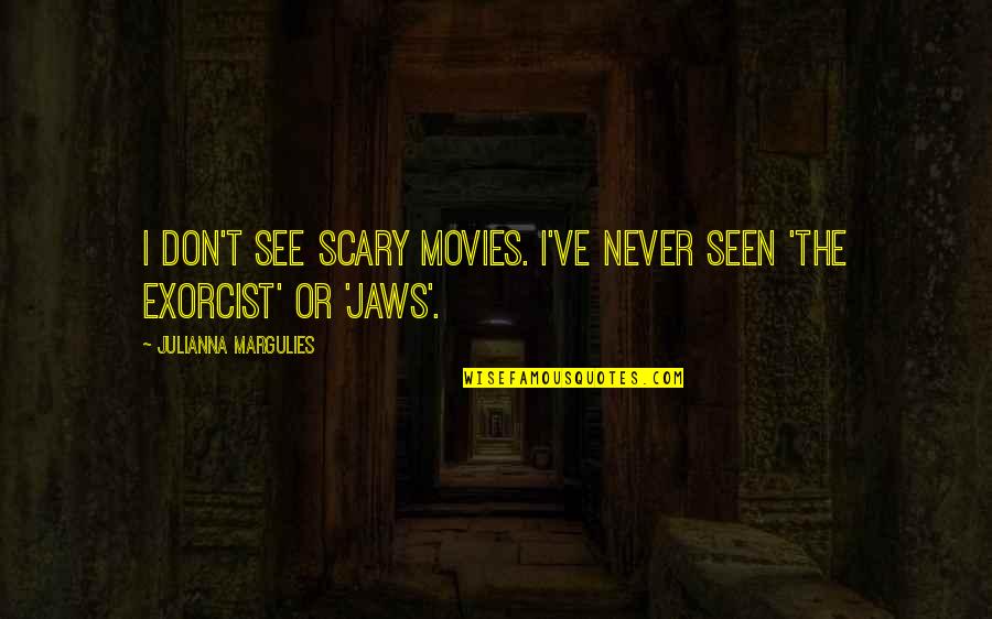 Julianna Margulies Quotes By Julianna Margulies: I don't see scary movies. I've never seen Julianna Margulies Quotes By Julianna Margulies: I don't see scary movies. I've never seen