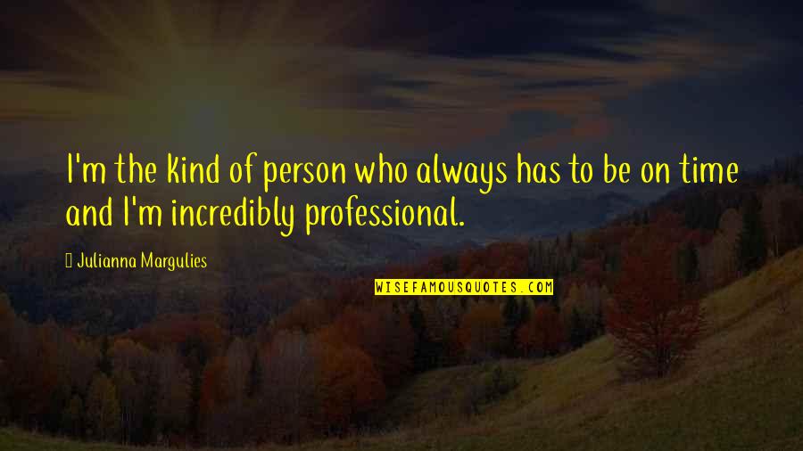 Julianna Margulies Quotes By Julianna Margulies: I'm the kind of person who always has Julianna Margulies Quotes By Julianna Margulies: I'm the kind of person who always has