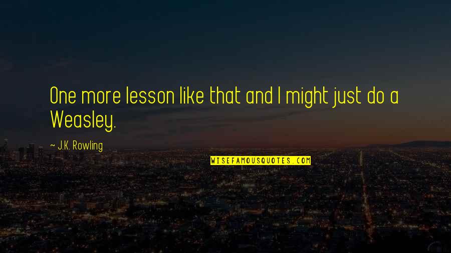 Juliannah Vawter Quotes By J.K. Rowling: One more lesson like that and I might Juliannah Vawter Quotes By J.K. Rowling: One more lesson like that and I might