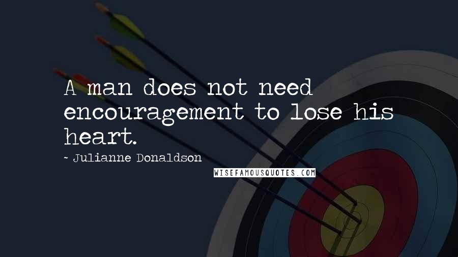 Julianne Donaldson quotes: A man does not need encouragement to lose his heart.