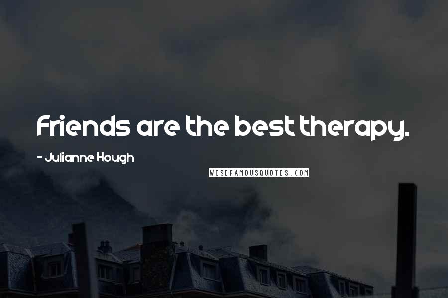 Julianne Hough quotes: Friends are the best therapy.