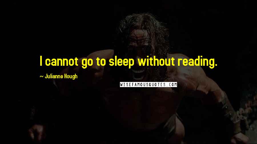 Julianne Hough quotes: I cannot go to sleep without reading.