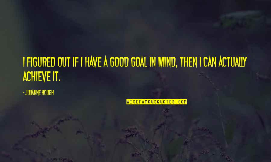 Julianne Hough Quotes By Julianne Hough: I figured out if I have a good
