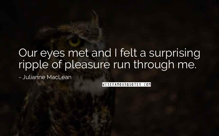 Julianne MacLean quotes: Our eyes met and I felt a surprising ripple of pleasure run through me.