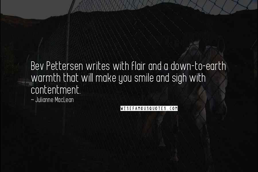 Julianne MacLean quotes: Bev Pettersen writes with flair and a down-to-earth warmth that will make you smile and sigh with contentment.