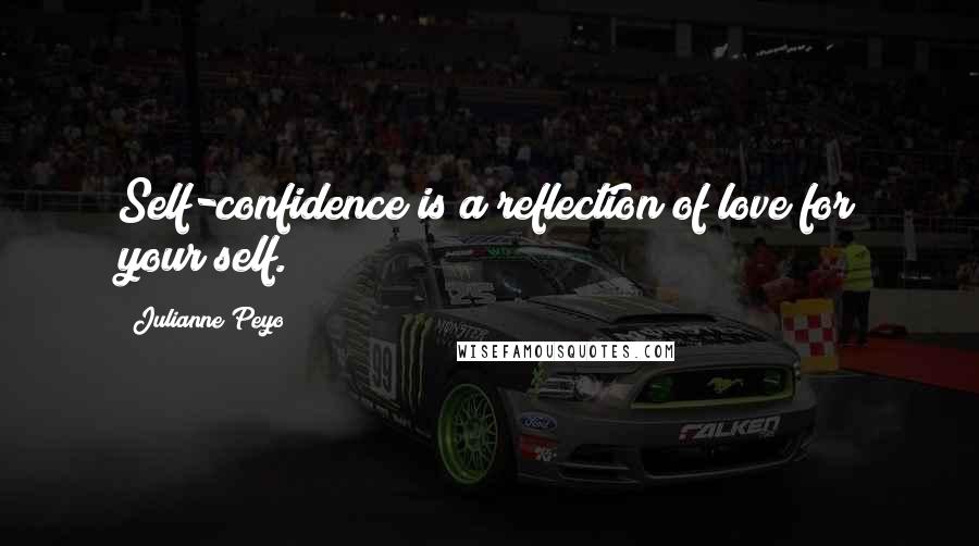 Julianne Peyo quotes: Self-confidence is a reflection of love for your self.