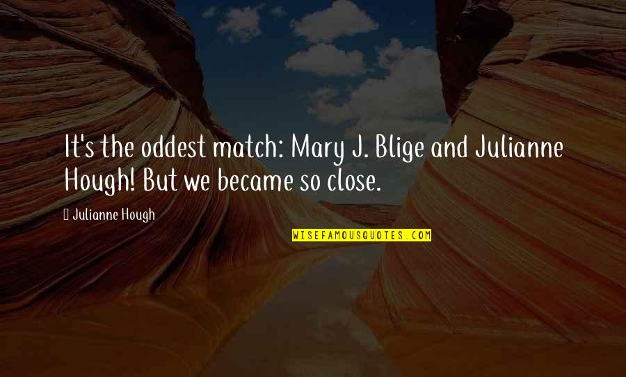 Julianne's Quotes By Julianne Hough: It's the oddest match: Mary J. Blige and