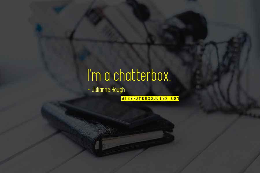 Julianne's Quotes By Julianne Hough: I'm a chatterbox.